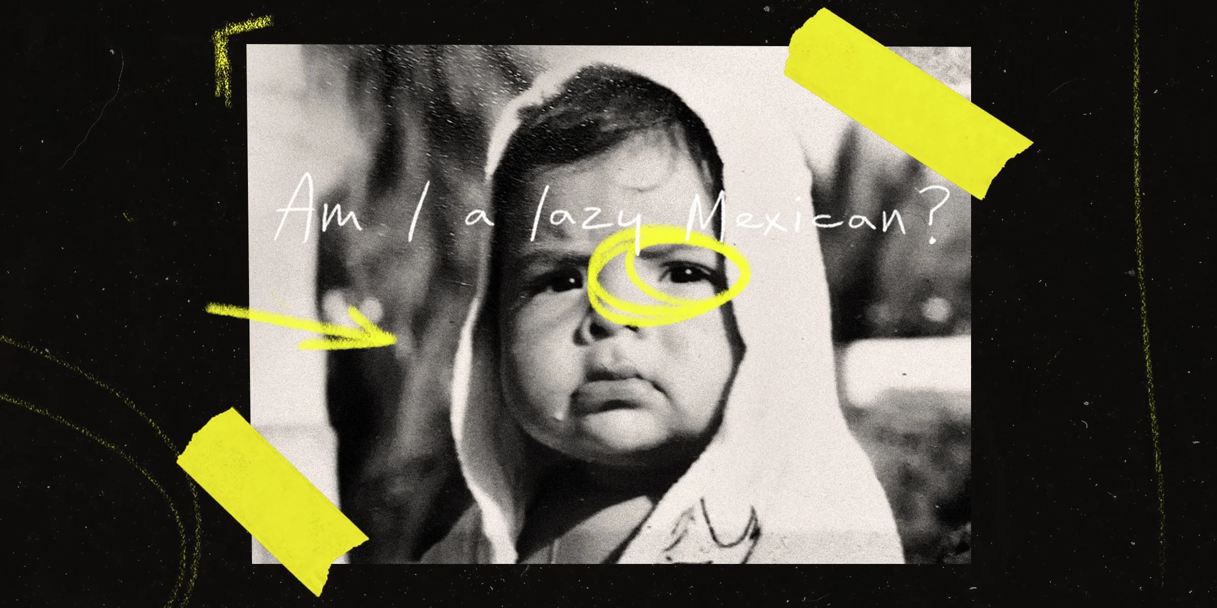 Grainy photo of a hooded baby with handwritten text "Am I a lazy Mexican?" and an arrow drawn to point at the child's face.