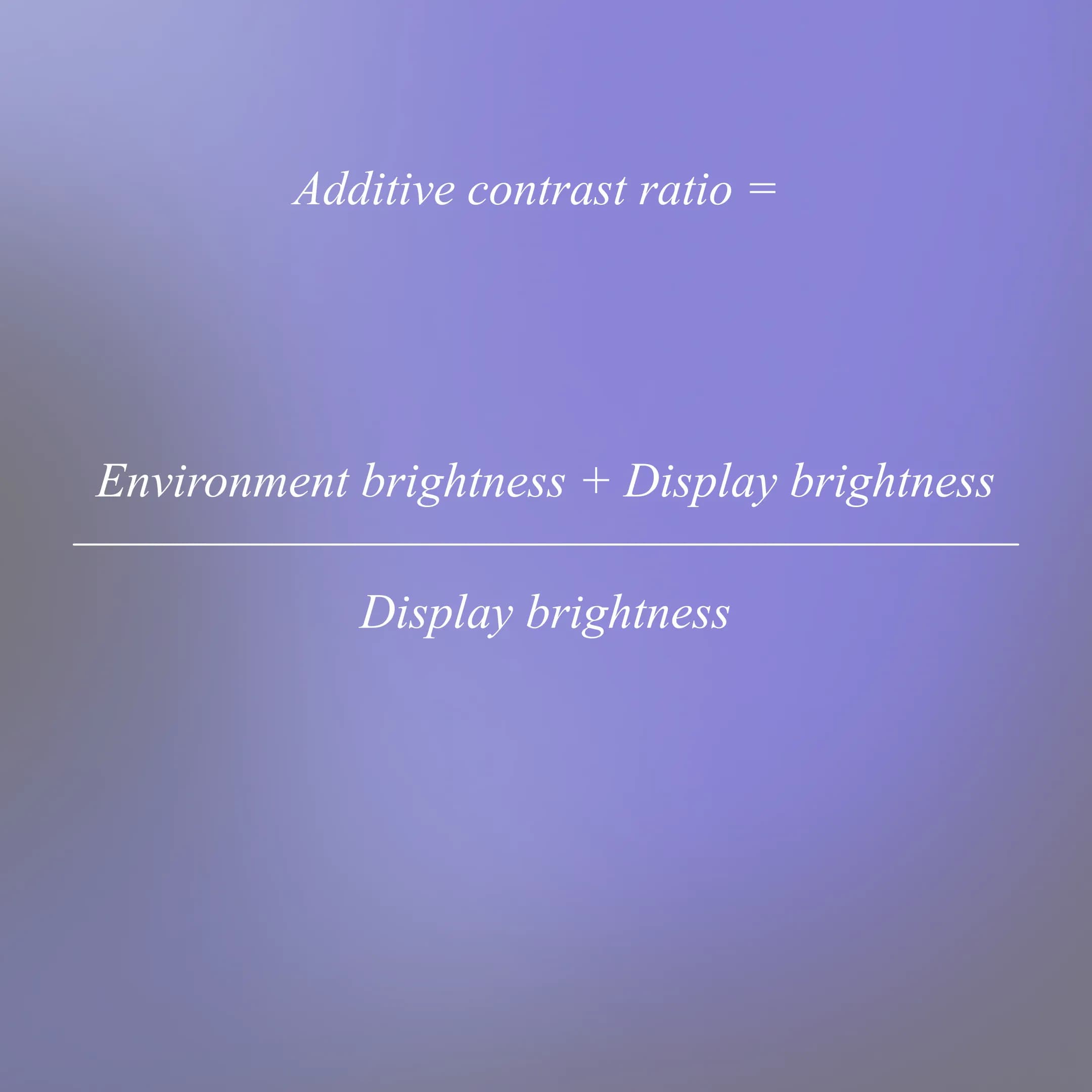 The additive contrast ratio formula: (environment + display brightness) divided by display brightness.