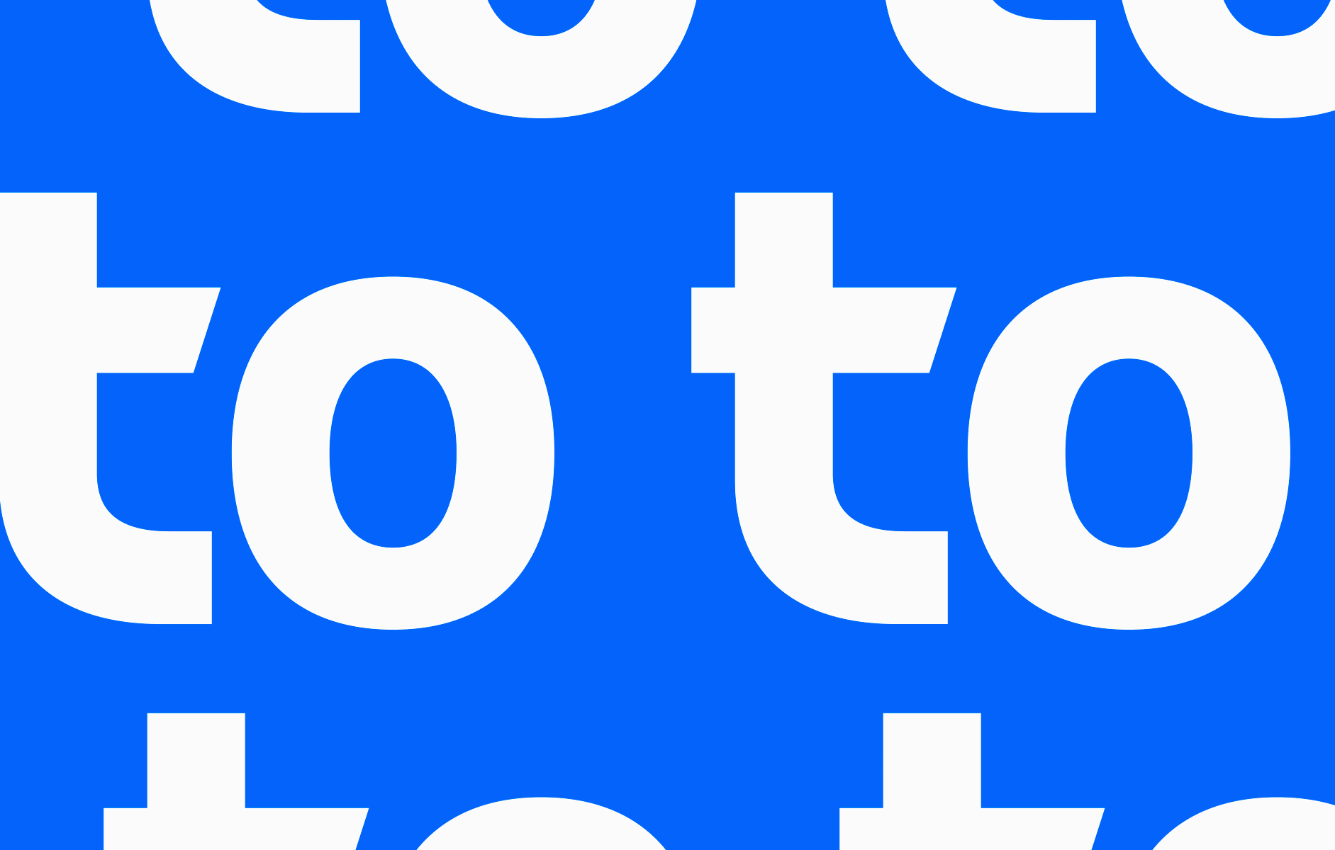 Bold white letters spelling "to" repeat against a vibrant royal blue background, creating a dynamic, graphic pattern.