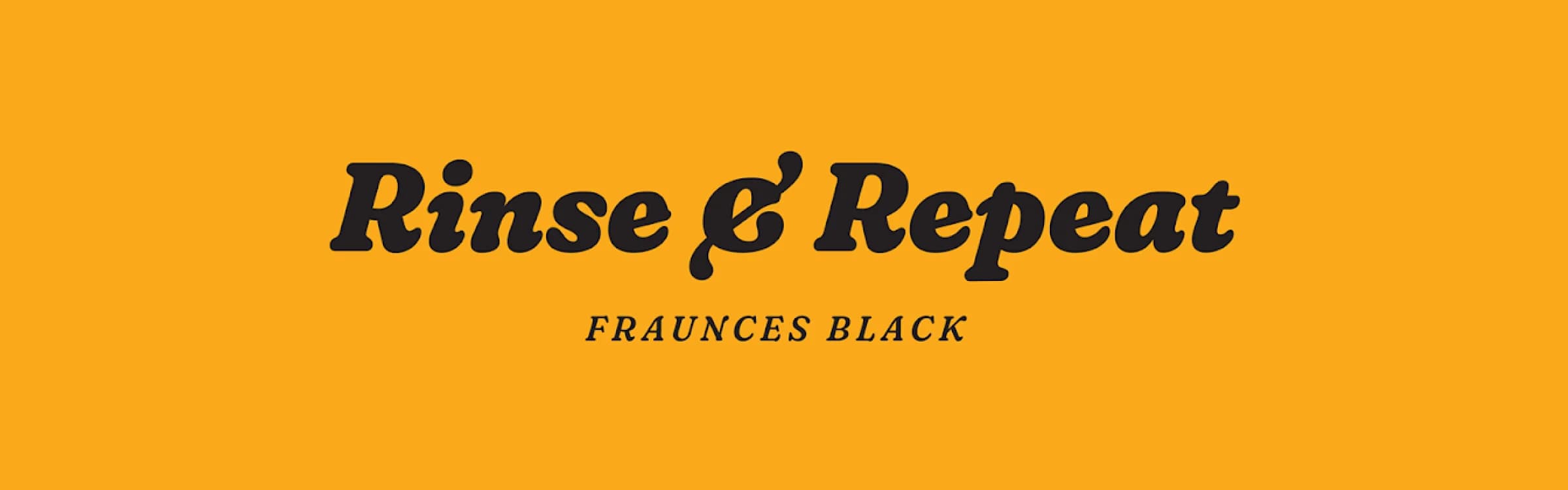 "Rinse & Repeat" in bold, black Fraunces Black typeface on a golden yellow background.